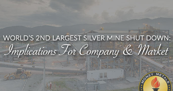 WORLD’S 2ND LARGEST SILVER MINE SHUT DOWN: Implications For Company & Market