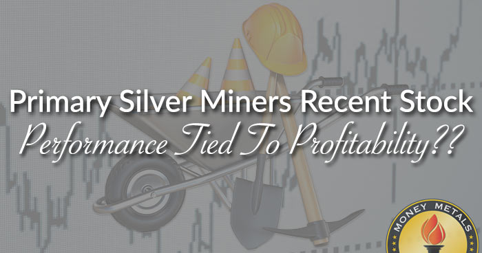 Primary Silver Miners Recent Stock Performance Tied To Profitability??