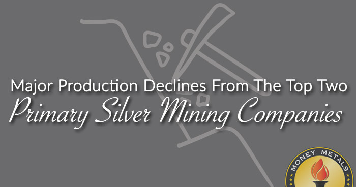 Major Production Declines From The Top Two Primary Silver Mining Companies