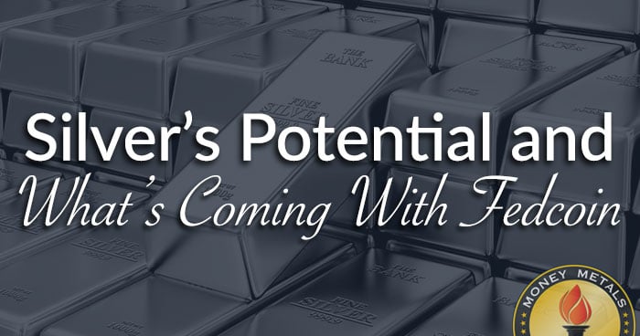 Silver’s Potential and What’s Coming With Fedcoin