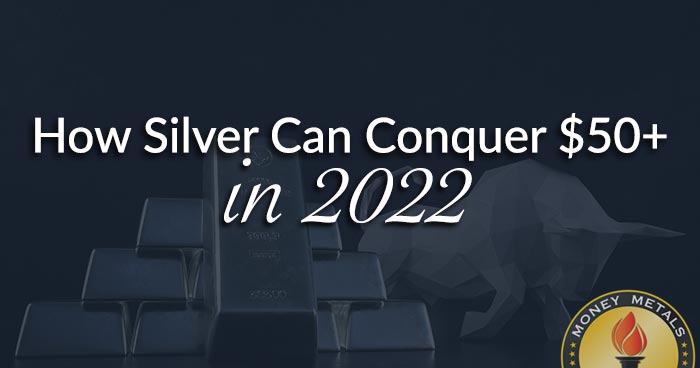 How Silver Can Conquer $50+ in 2022