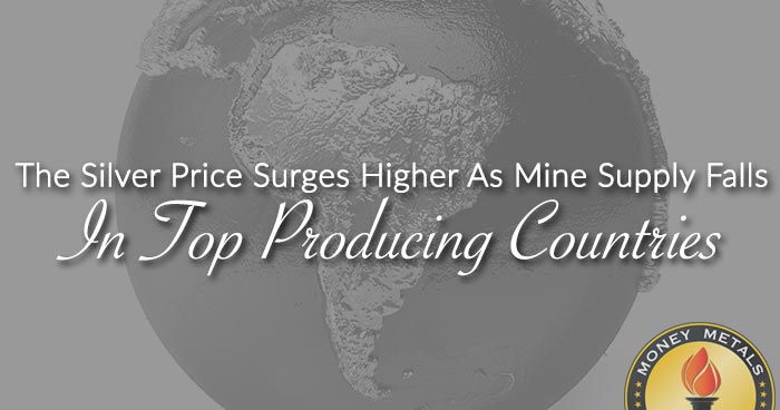 The Silver Price Surges Higher As Mine Supply Falls In Top Producing Countries