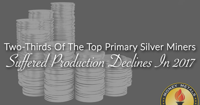 Two-Thirds Of The Top Primary Silver Miners Suffered Production Declines In 2017