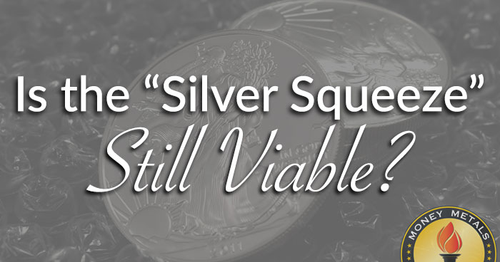 Is the “Silver Squeeze” Still Viable?