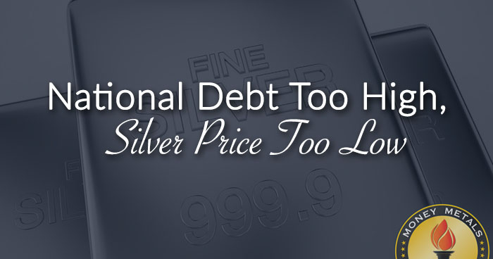 National Debt Too High, Silver Price Too Low