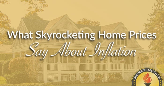 What Skyrocketing Home Prices Say About Inflation