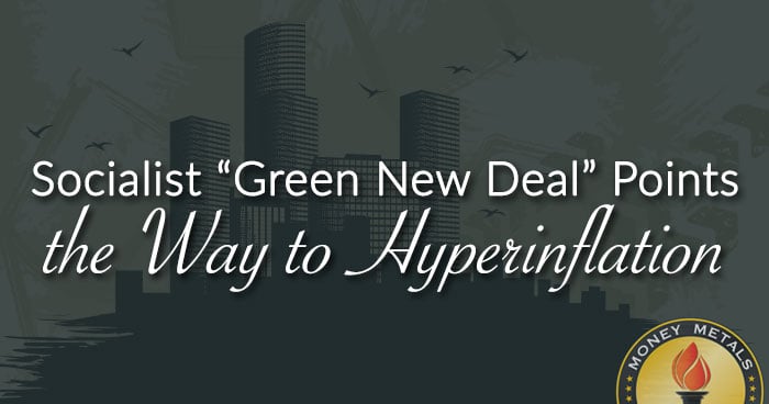 Socialist “Green New Deal” Points the Way to Hyperinflation