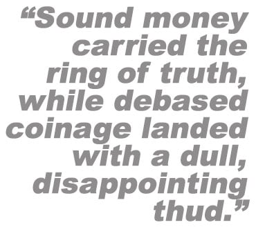 Sound money carried the ring of truth