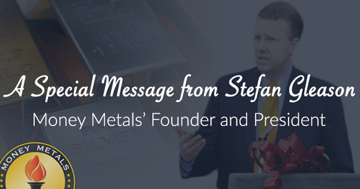 A Special Message from Stefan Gleason,  Money Metals' Founder and President