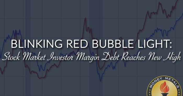 BLINKING RED BUBBLE LIGHT: Stock Market Investor Margin Debt Reaches New High