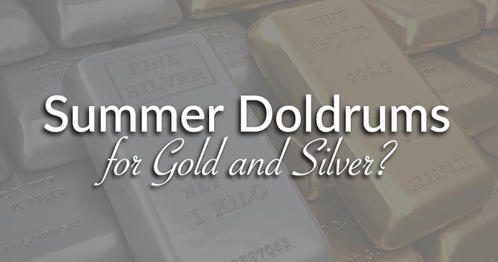Summer Doldrums for Gold and Silver?