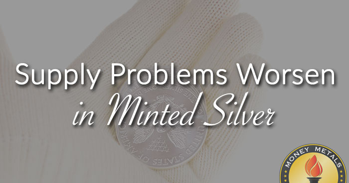 Supply Problems Worsen in Minted Silver