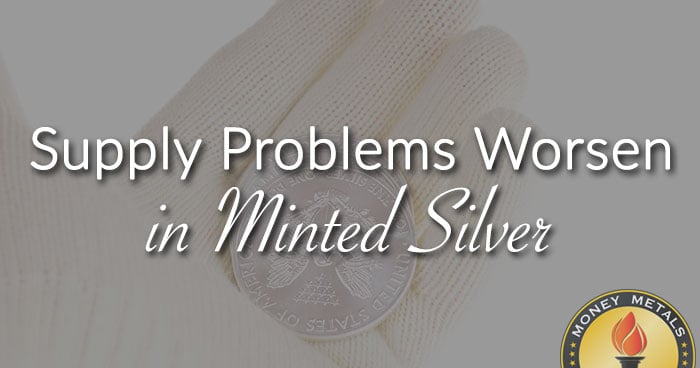 Supply Problems Worsen in Minted Silver