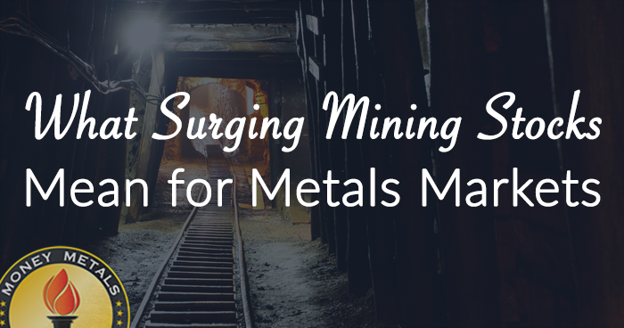 What Surging Mining Stocks Mean for Metals Markets