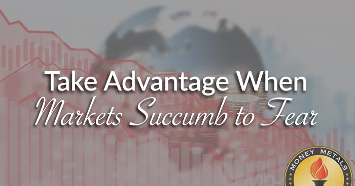 Take Advantage When Markets Succumb to Fear
