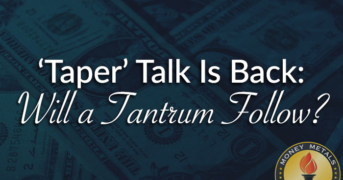 ‘Taper’ Talk Is Back: Will a Tantrum Follow?