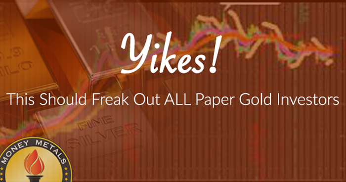 Yikes! This Should Freak Out ALL Paper Gold Investors…