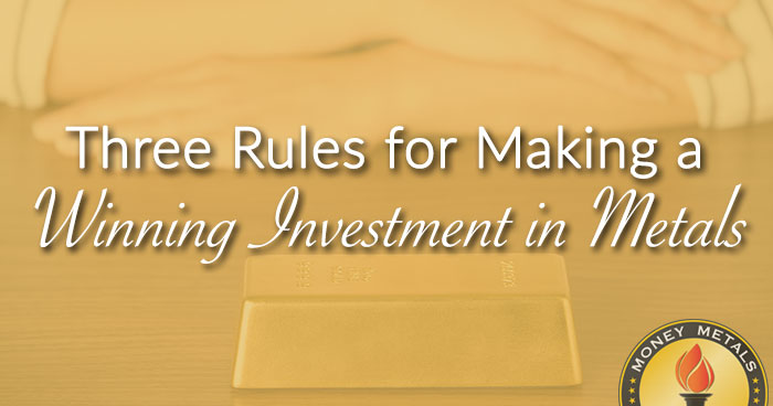 Three Rules for Making a Winning Investment in Metals