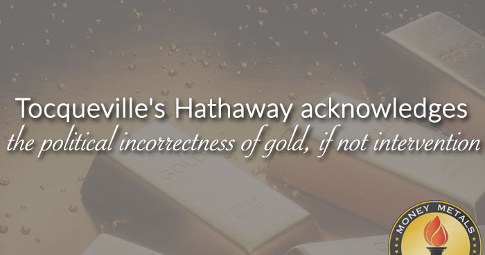 Tocqueville's Hathaway acknowledges the political incorrectness of gold, if not intervention