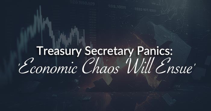 Treasury Secretary Panics: 'Economic Chaos Will Ensue'