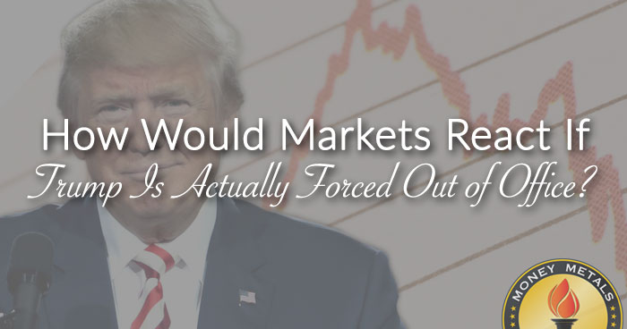 How Would Markets React If Trump Is Actually Forced Out of Office?