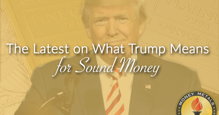 The Latest on What Trump Means for Sound Money