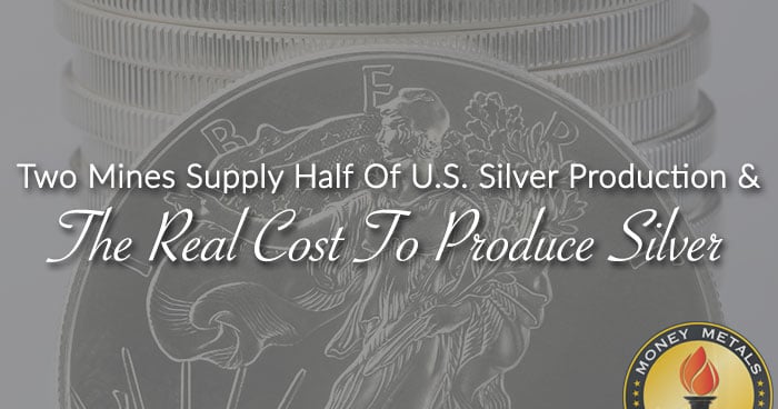 Two Mines Supply Half Of U.S. Silver Production & The Real Cost To Produce Silver