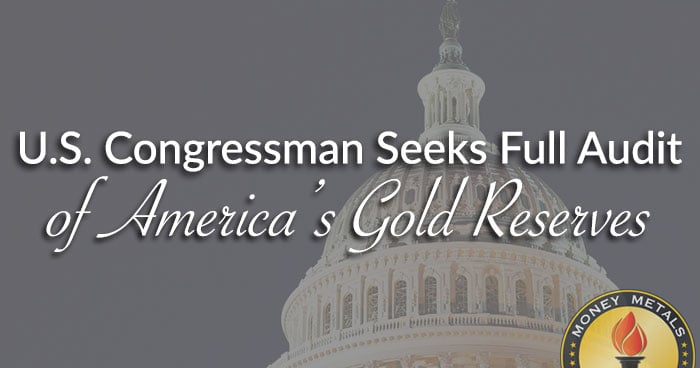 U.S. Congressman Seeks Full Audit of America’s Gold Reserves