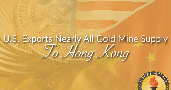 U.S. Exports Nearly All Gold Mine Supply To Hong Kong