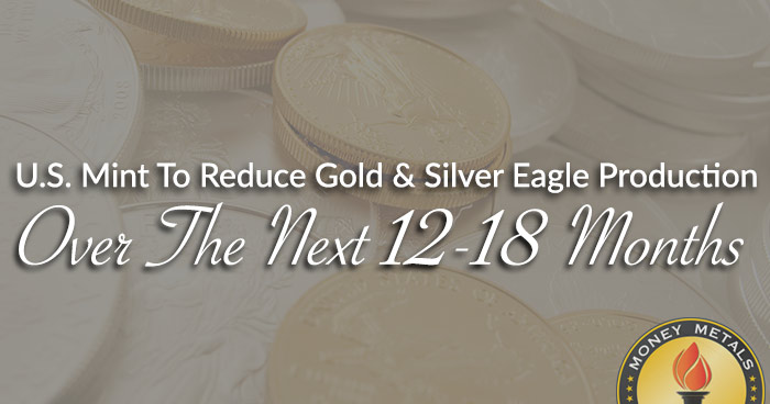 U.S. Mint To Reduce Gold & Silver Eagle Production Over The Next 12-18 Months