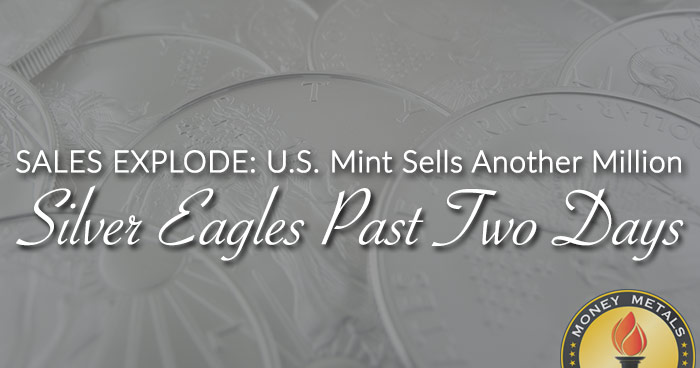 SALES EXPLODE: U.S. Mint Sells Another Million Silver Eagles Past Two Days