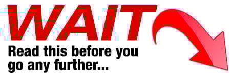 Wait - Before You Go - Read This Important Information