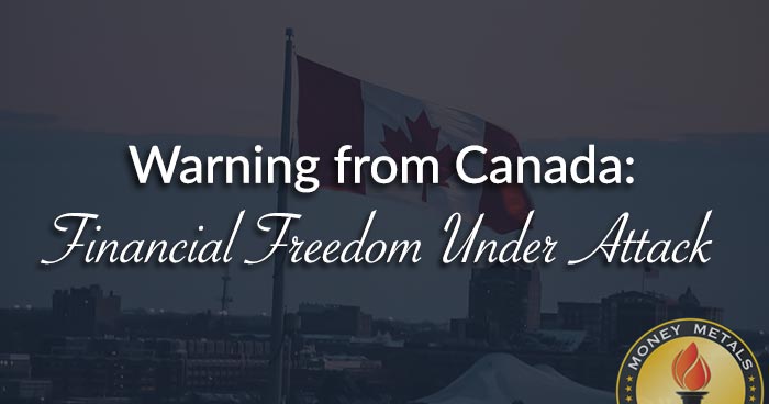 Warning from Canada: Financial Freedom Under Attack