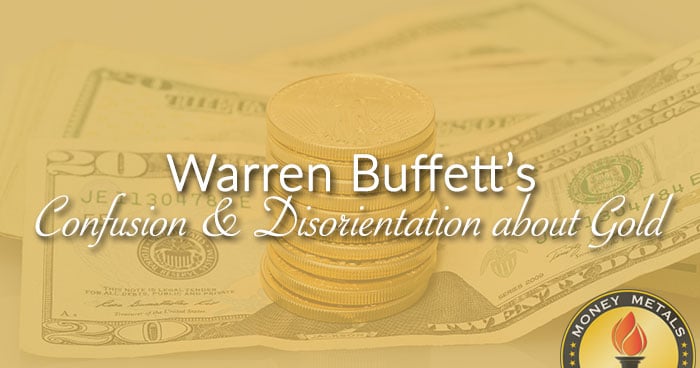 Warren Buffett’s Confusion & Disorientation about Gold