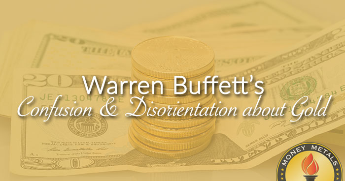 Warren Buffett’s Confusion & Disorientation about Gold