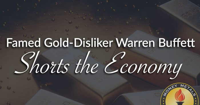 Famed Gold-Disliker Warren Buffett Shorts the Economy