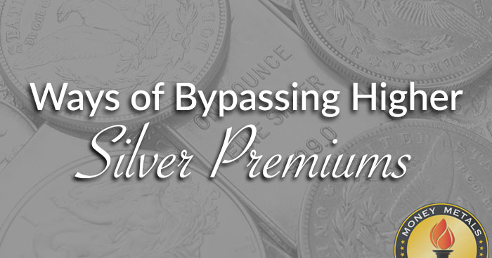 Ways of Bypassing Higher Silver Premiums