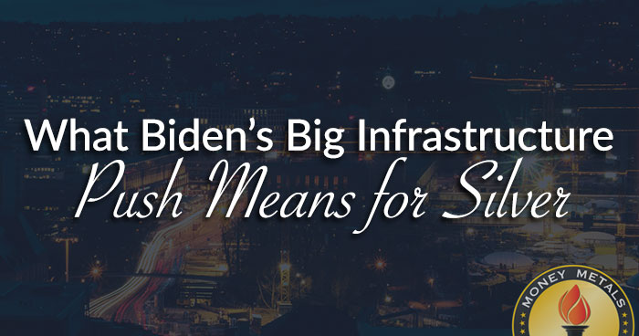 What Biden’s Big Infrastructure Push Means for Silver