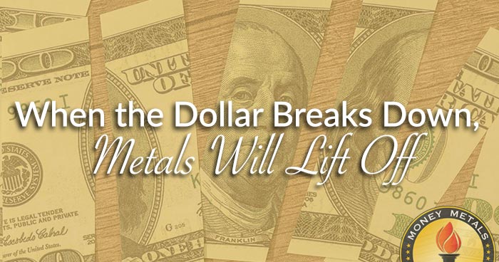 When the Dollar Breaks Down, Metals Will Lift Off