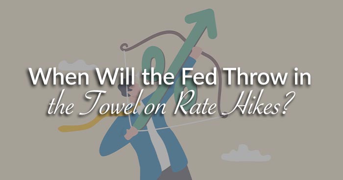 When Will the Fed Throw in the Towel on Rate Hikes?