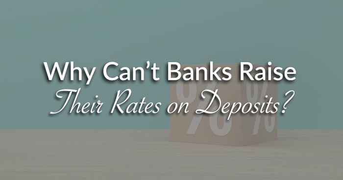 Why Can’t Banks Raise Their Rates on Deposits?