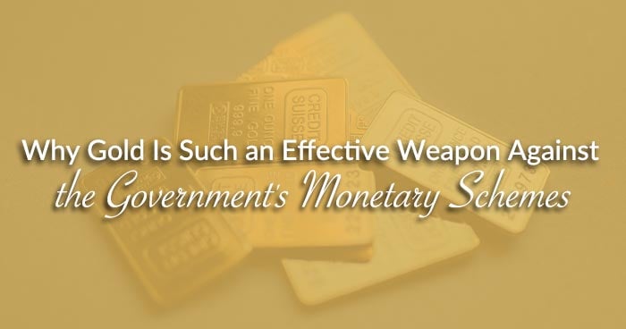 Why Gold Is Such an Effective Weapon Against the Government's Monetary Schemes