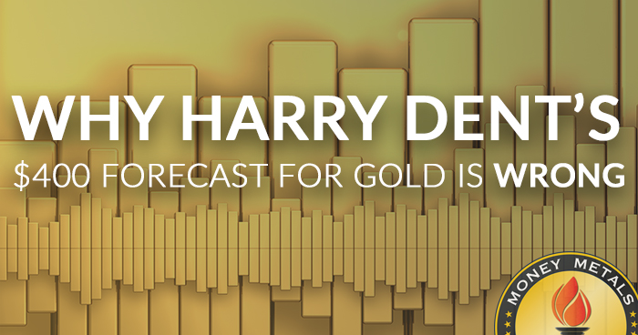 WHY HARRY DENT’S $400 FORECAST FOR GOLD IS WRONG…. Price Is Heading Up Much Higher