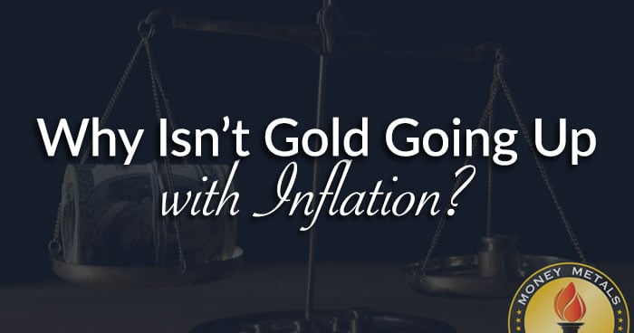 Why Isn’t Gold Going Up with Inflation