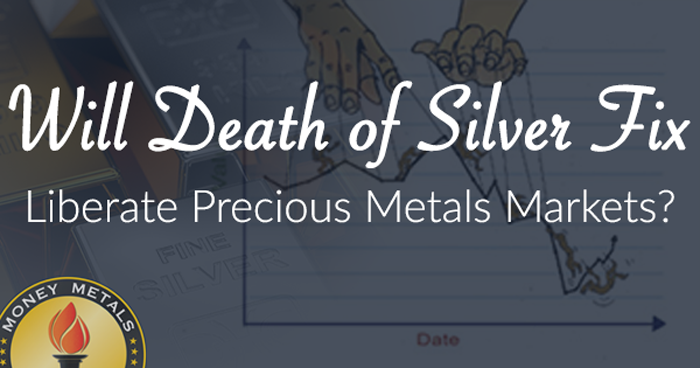 Will Death of Silver Fix Liberate Precious Metals Markets?