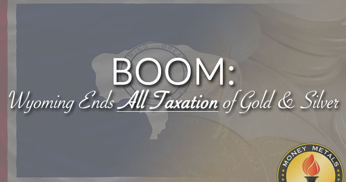 BOOM: Wyoming Ends ALL TAXATION of Gold & Silver