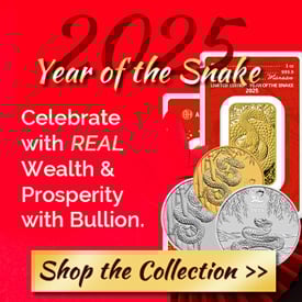 2025 - Happy Year of the Snake! Celebrate with REAL Wealth and Prosperity
 This Year with Beautiful Bullion! Click to Shop the Collection!
