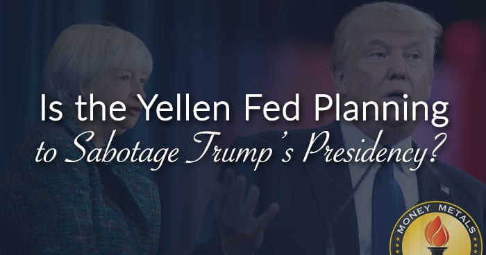 Is the Yellen Fed Planning to Sabotage Trump’s Presidency?